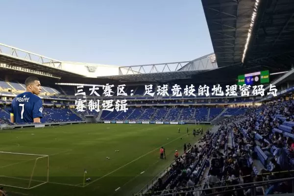 三大赛区：足球竞技的地理密码与赛制逻辑