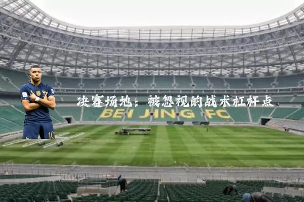 决赛场地:被忽视的战术杠杆点